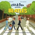 Ella & Ben und die Beatles - Von Pilzk�pfen, Erdbeerfeldern und gelben U-Booten