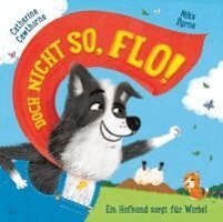 Catherine Cawthorne - Doch nicht so, Flo! - Ein Hofhund sorgt für Wirbel, Inbunden. Tillgänglighet: Lägg i varukorg