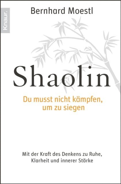 Bernhard Moestl - Shaolin - Du musst nicht kämpfen, um zu siegen!, E-bok