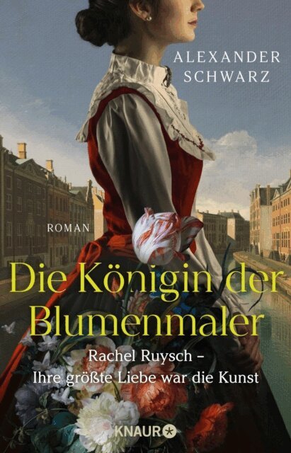 Alexander Schwarz - Die Konigin der Blumenmaler. Rachel Ruysch - Ihre grote Liebe war die Kunst, E-bok