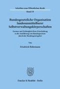 Bundesgesetzliche Organisation Landesunmittelbarer Selbstverwaltungskorperschaften: Formen Und Zulassigkeit Ihrer Einschaltung in Die Ausfuhrung Von B
