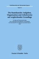 Die Staatskanzlei: Aufgaben, Organisation Und Arbeitsweise Auf Vergleichender Grundlage: Vortrage Und Diskussionsbeitrage Der Verwaltungswissenschaftl