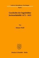 Geschichte Der Ingolstadter Juristenfakultat 1472 - 1625
