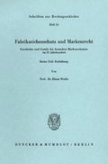 Fabrikzeichenschutz Und Markenrecht: Geschichte Und Gestalt Des Deutschen Markenschutzes Im 19. Jahrhundert. Erster Teil: Entfaltung