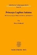 Princeps Legibus Solutus: Eine Untersuchung Zur Fruhmodernen Rechts- Und Staatslehre