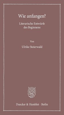 Ulrike Steierwald - Wie Anfangen?: Literarische Entwurfe Des Beginnens, Häftad. Tillgänglighet: Tillfälligt slut