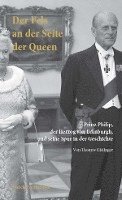 Der Fels an Der Seite Der Queen: Prinz Philip, Der Herzog Von Edinburgh, Und Seine Spur in Der Geschichte