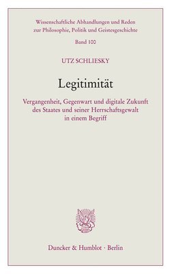 Utz Schliesky - Legitimitat: Vergangenheit, Gegenwart Und Digitale Zukunft Des Staates Und Seiner Herrschaftsgewalt in Einem Begriff, Häftad