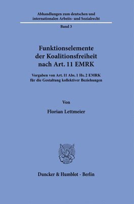 Florian Lettmeier - Funktionselemente Der Koalitionsfreiheit Nach Art. 11 Emrk: Vorgaben Von Art. 11 Abs. 1 Hs. 2 Emrk Fur Die Gestaltung Kollektiver Beziehungen, Inbunden