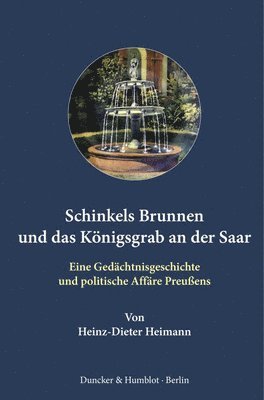 Heinz-Dieter Heimann - Schinkels Brunnen Und Das Konigsgrab an Der Saar: Eine Gedachtnisgeschichte Und Politische Affare Preussens, Inbunden. Tillgänglighet: Tillfälligt slut