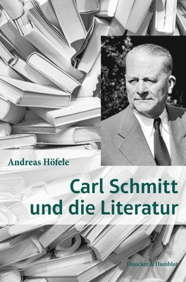 Andreas Hofele - Carl Schmitt Und Die Literatur, Inbunden