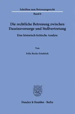 Felix Recke-Friedrich - Die Rechtliche Betreuung Zwischen Daseinsvorsorge Und Stellvertretung.: Eine Historisch-Kritische Analyse., Inbunden. Tillgänglighet: Lägg i varukorg