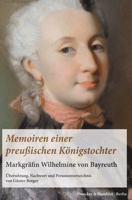 Duncker &. Humblot, Günter Berger - Memoiren Einer Preussischen Konigstochter.: Markgrafin Wilhelmine Von Bayreuth. Ubersetzung, Nachwort Und Personenverzeichnis Von Gunter Berger., Häftad