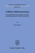 Leibliche Selbstbestimmung.: Der Grundrechtliche Schutz Leiblicher Autonomie VOR Dem Hintergrund Des 'Human Enhancement'.
