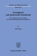 Grundgesetz Und Aleatorische Demokratie.: Zur Vereinbarkeit Von Losverfahren Mit Dem Demokratieprinzip Des Grundgesetzes.