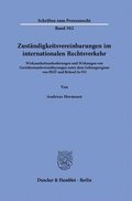 Zustandigkeitsvereinbarungen Im Internationalen Rechtsverkehr: Wirksamkeitsanforderungen Und Wirkungen Von Gerichtsstandsvereinbarungen Unter Dem Gelt