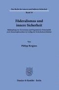Foderalismus Und Innere Sicherheit: Bekampfung Von Terrorismus Und Organisierter Kriminalitat Sowie Katastrophenschutz Im Gefuge Der Sicherheitsarchit