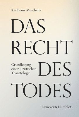 Duncker &. Humblot - Das Recht Des Todes: Grundlegung Einer Juristischen Thanatologie, Inbunden