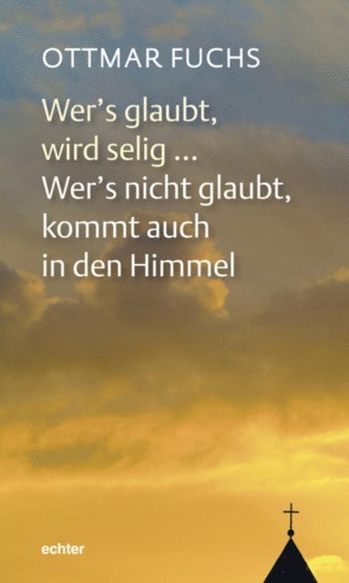 Ottmar Fuchs - Wer's glaubt, wird selig ... Wer's nicht glaubt, kommt auch in den Himmel, E-bok