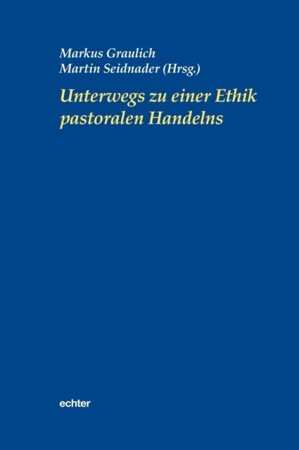 Martin Seidnader, Markus Graulich - Unterwegs zu einer Ethik pastoralen Handelns, E-bok