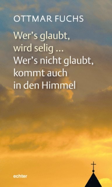 Ottmar Fuchs - Wer's glaubt, wird selig ... Wer's nicht glaubt, kommt auch in den Himmel, E-bok