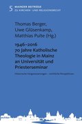 1946 - 2016 70 Jahre Katholische Theologie in Mainz an Universitÿt und Priesterseminar