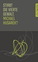 Michael Husarek, Akademie Caritas-Pirckheimer-Haus - Stirbt die vierte Gewalt, Michael Husarek?, Häftad