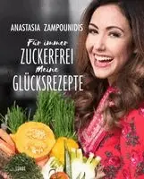 Für immer zuckerfrei - Meine Glücksrezepte