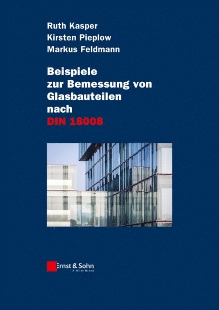 Markus Feldmann, Kirsten Pieplow, Ruth Kasper - Beispiele zur Bemessung von Glasbauteilen nach DIN 18008, E-bok