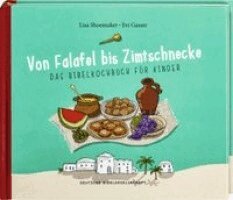 Lisa Shoemaker, Evi Gasser - Von Falafel bis Zimtschnecke. Das Bibelkochbuch für Kinder. Leicht verständliche Kochanleitungen für Gerichte, die es damals schon hätte geben können! Für Kinder von 6 bis 12 Jahren, Inbunden