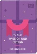 Basis-Bibel. 27 Mal Passion und Ostern. Mein Bibeltagebuch. Modern interpretierte Bibel mit Erkl�rungen zur Passionszeit und ihre Bedeutung f�r das Christentum. Geschenkidee f�r Gl�ubige