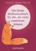 Das kleine Meditationsbuch f�r alle, die nicht meditieren k�nnen