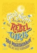 Good Night Stories for Rebel Girls - 100 Migrantinnen, die die Welt ver�ndern
