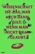 Wissenschaft ist das, was auch dann gilt, wenn man nicht dran glaubt
