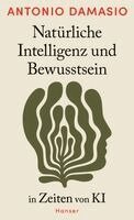 Antonio Damasio - Natürliche Intelligenz und Bewusstsein in Zeiten von KI, Inbunden