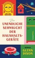 Glenn Dixon - Die unendliche Sehnsucht der Haushaltsgeräte, Inbunden
