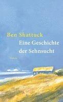 Ben Shattuck - Eine Geschichte der Sehnsucht, Inbunden