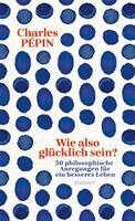 Charles Pépin - Wie also glücklich sein?, Inbunden