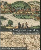 Brigitte Klosterberg, Istvan Monok - Die Hungarica Sammlung Der Franckeschen Stiftungen Zu Halle. Historische Karten Und Ansichten: Bearbeitet Von Laszlo Paszti Und Attila Verok, Häftad