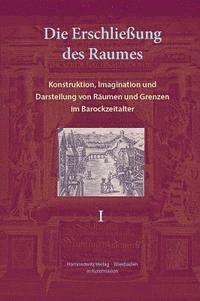 Karin Friedrich - Die Erschliessung Des Raumes: Konstruktion, Imagination Und Darstellung Von Raumen Und Grenzen Im Barockzeitalter, Inbunden