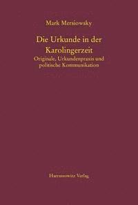 Mark Mersiowsky - Die Urkunde in Der Karolingerzeit: Originale, Urkundenpraxis Und Politische Kommunikation, Inbunden