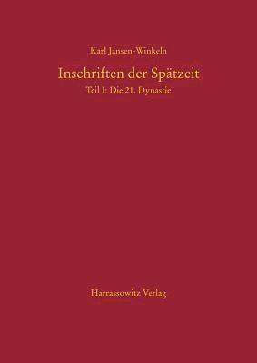 Karl Jansen-Winkeln - Inschriften Der Spatzeit: Teil I: Die 21. Dynastie. Sonderausgabe, Inbunden