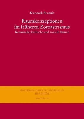 Kianoosh Rezania - Raumkonzeptionen Im Fruheren Zoroastrismus: Kosmische, Kultische Und Soziale Raume, Inbunden