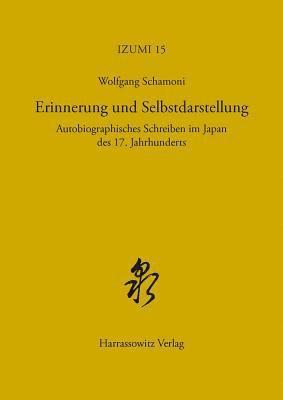 Wolfgang Schamoni - Erinnerung Und Selbstdarstellung: Autobiographisches Schreiben Im Japan Des 17. Jahrhunderts, Inbunden