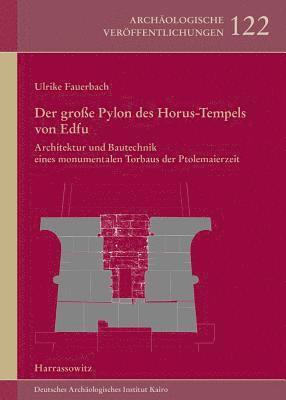 Ulrike Fauerbach - Der Grosse Pylon Des Horus-Tempels Von Edfu: Architektur Und Bautechnik Eines Monumentalen Torbaus Der Ptolemaierzeit, Inbunden
