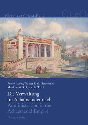 Wouter F. M. Henkelman, Bruno Jacobs - Die Verwaltung Im Achamenidenreich / Administration in the Achaemenid Empire: Imperiale Muster Und Strukturen / Tracing the Imperial Signature: Akten, Inbunden