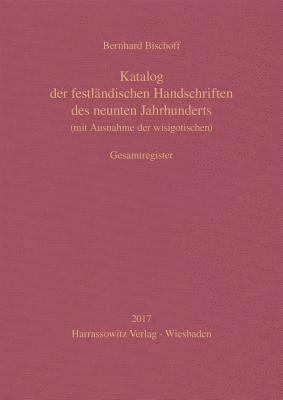 Bernhard Bischoff - Katalog Der Festlandischen Handschriften Des Neunten Jahrhunderts (Mit Ausnahme Der Wisigotischen). Gesamtregister: Bearbeitet Von Birgit Ebersperger, Inbunden