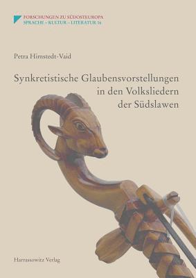 Petra Himstedt-Vaid - Synkretistische Glaubensvorstellungen in Den Volksliedern Der Sudslawen, Inbunden