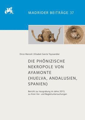 Elisabet Garcia Teyssandier, Dirce Marzoli - Die Phonizische Nekropole Von Ayamonte: Die Ausgrabung Im Jahre 2013 Und Ihre Vor- Und Begleituntersuchungen, Inbunden