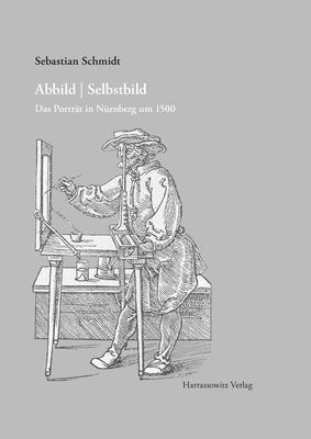 Sebastian Schmidt - Abbild / Selbstbild: Das Portrat in Nurnberg Um 1500, Inbunden